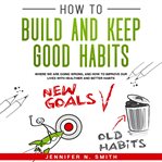 How to build and keep good habits: where we are going wrong, and how to improve our lives with  h cover image