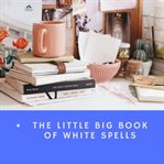 The little big book of white spells cover image