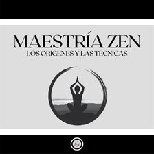 Cover image for Maestría Zen: Los orígenes y las técnicas