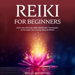 Reiki for beginners. Learn the Ultimate Reiki Meditation Techniques to Increase Your Energy Beyond Belief cover image
