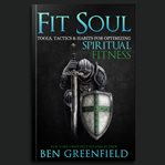 Fit soul. Tools, Tactics and Habits for Optimizing Spiritual Fitness cover image