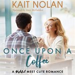 Once upon a coffee : a wishful meet cute romance : novella cover image