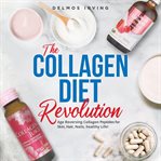The collagen diet revolution. Age Reversing Collagen Peptides for Skin, Hair, Healthy Life cover image
