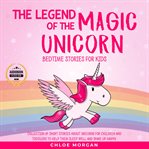 The legend of the magic unicorn. Collection of Short Stories About Unicorns for Children and Toddlers to Help Them Sleep Well and Wa cover image