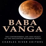 Baba vanga. The Controversial Life and Legacy of the Influential Bulgarian Mystic cover image