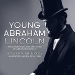 Young abraham lincoln. The Childhood and Early Life of Abraham Lincoln cover image