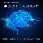 The sleep lab presents: deep theta gateway. Deep Sleep, Total Relaxation cover image