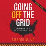 Going off the grid : the how to book of simple living and happiness cover image