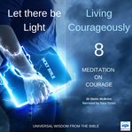 Let there be light: living courageously - eight of nine. Meditation on courage cover image