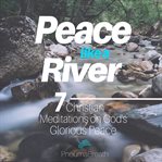 Peace like a river. 7 Christian Meditations on God's Glorious Peace cover image