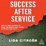Success after service : how to take control of your job search and career after military duty cover image