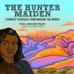 The hunter maiden : feminist folktales from around the world cover image