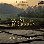 The sadness of geography : my life as a Tamil exile cover image