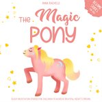 The magic pony: bedtime stories for kids. Sleep Meditation Stories for Children to Achieve Beautiful Night's Dreams cover image