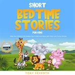Short bedtime stories for kids. Help Your Children Fall Asleep Fast in Bed and Relax with Short and Funny Stories cover image
