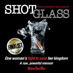 Shot glass. One woman's fight to save her kingdom̃A raw, powerful memoir cover image