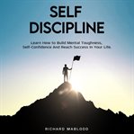 Self discipline. Learn How to Build Mental Toughness, Self-Confidence And Reach Success In Your Life cover image