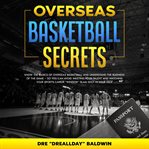 Overseas basketball secrets. Know The Basics Of Overseas Basketball & Understand The Business Of The Game - So You Can Avoid Wast cover image