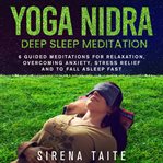 Yoga nidra deep sleep meditation. 6 Guided Meditations for Relaxation, Overcoming Anxiety, Stress Relief and to Fall Asleep Fast cover image
