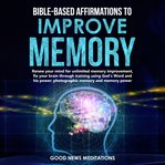 Bible-based affirmations to improve memory. Renew your mind for unlimited memory improvement, fix your brain through training using God's Word a cover image