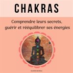Chakras: comprendre leurs secrets, guérir et rééquilibrer ses énergies cover image