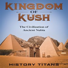 Kingdom of Kush Audiobook by History Titans - hoopla