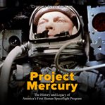 Project mercury. The History and Legacy of America's First Human Spaceflight Program cover image