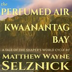 The perfumed air at kwaanantag bay cover image