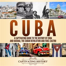 Cover image for Cuba: A Captivating Guide to the History of Cuba and Havana, The Cuban Revolution and Fidel Castro