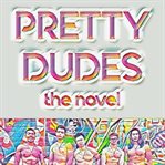 Pretty dudes: the novel cover image