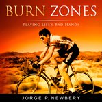 Burn zones : playing life's bad hands cover image