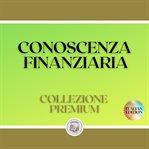 Conoscenza finanziaria: collezione premium (3 libri) cover image