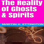 The reality of ghosts & spirits cover image