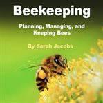 Beekeeping. Planning, Managing, and Keeping Bees cover image