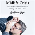 Midlife crisis. How to Seize Opportunities during a Midlife Crisis cover image
