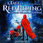 A Tale of Red Riding : Rise Of The Alpha Huntress cover image