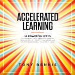 Accelerated learning. 18 Powerful Ways to Learn Anything Superfast! Improve Your Memory Efficiency. Think Bigger and Succe cover image