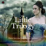 The little trilogy : the man in a case, gooseberries, about love cover image