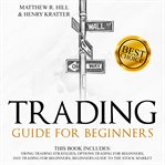 Trading guide for beginners. This Book Includes: Swing Trading Strategies, Options Trading For Beginners, Day Trading For Beginne cover image
