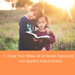 Know Your Bible : All 66 Books Explained and Applied cover image