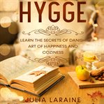 Hygge. Learn the Secrets of Danish Art of Happiness and Coziness cover image