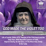 God made the violet too, life of leonie, sister of st. therese of the child jesus and the holy fa cover image