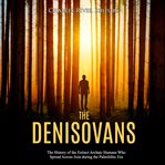 The denisovans. The History of the Extinct Archaic Humans Who Spread Across Asia during the Paleolithic Era cover image