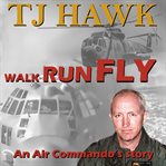 Walk run fly. An Air Commando's Story cover image