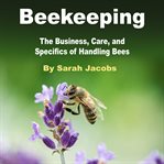 Beekeeping. The Business, Care, and Specifics of Handling Bees cover image