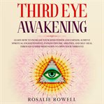 Third eye awakening. Learn How to Increase Your Mind Power and Empath, Achieve Spiritual Enlightenment, Expand Psychic Ab cover image
