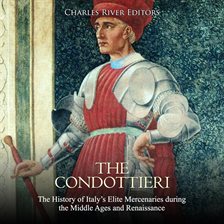 Cover image for The Condottieri: The History of Italy's Elite Mercenaries during the Middle Ages and Renaissance