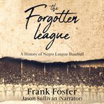 The forgotten league : a history of Negro League Baseball cover image