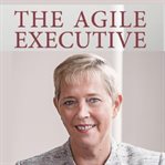 The agile executive. Embracing Career Risks and Rewards cover image
