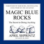 Magic blue rocks : the secret to doing anything cover image